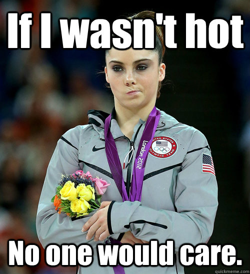 If I wasn't hot No one would care. - If I wasn't hot No one would care.  McKayla Not Impressed