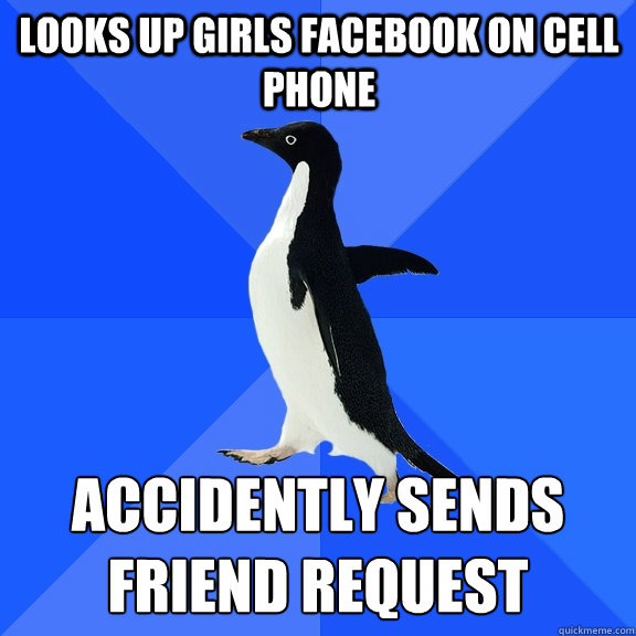 Looks up girls facebook on cell phone  accidently sends friend request  Socially Awkward Penguin
