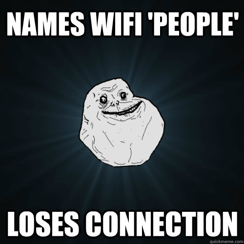 NAMES WIFI 'PEOPLE' LOSES CONNECTION  Forever Alone