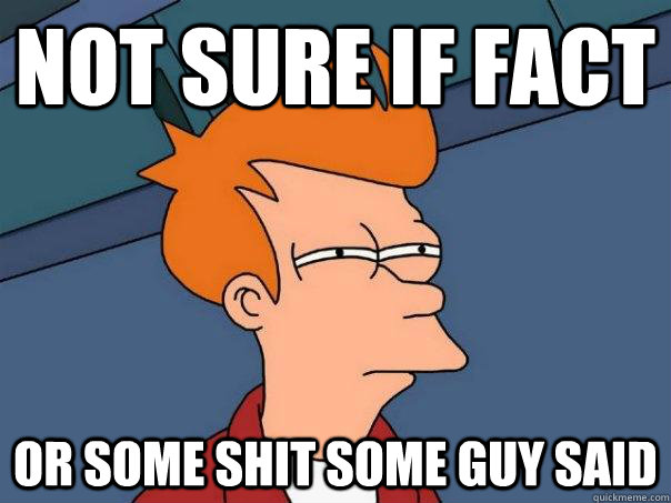 Not sure if fact Or some shit some guy said  Futurama Fry