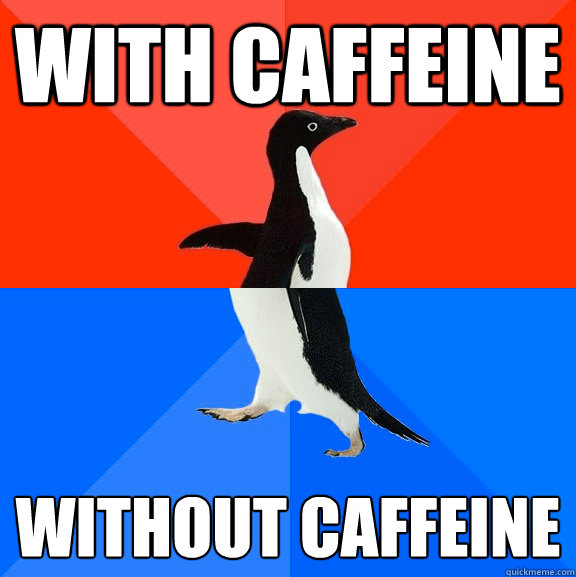 WITH CAFFEINE WITHOUT CAFFEINE   Socially Awesome Awkward Penguin