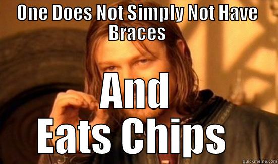 ONE DOES NOT SIMPLY NOT HAVE BRACES AND EATS CHIPS  Boromir