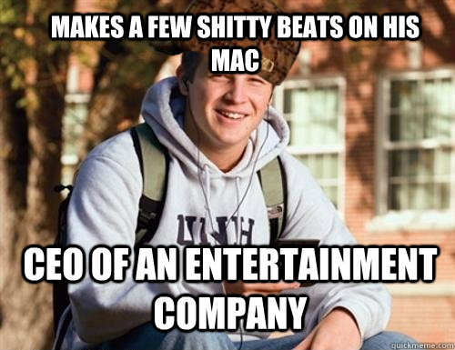 Makes a few shitty beats on his mac Ceo of an entertainment company  