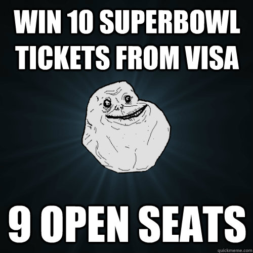 win 10 superbowl tickets from visa 9 open seats  Forever Alone