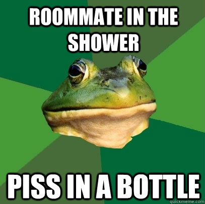 Roommate in the shower Piss in a bottle  Foul Bachelor Frog