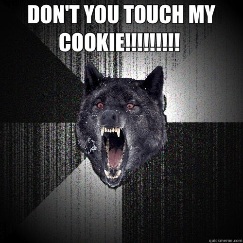 DON'T YOU TOUCH MY COOKIE!!!!!!!!!    Insanity Wolf