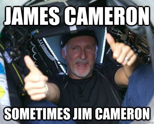James Cameron Sometimes Jim Cameron - James Cameron Sometimes Jim Cameron  bad meme cameron