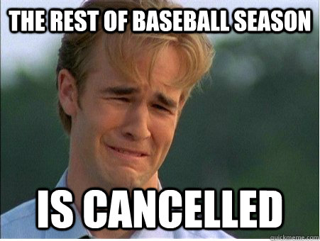 The rest of baseball season Is cancelled  1990s Problems