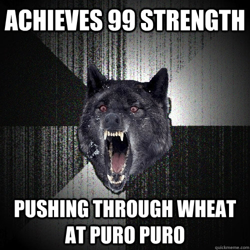 Achieves 99 strength Pushing through wheat at puro puro - Achieves 99 strength Pushing through wheat at puro puro  Insanity Wolf