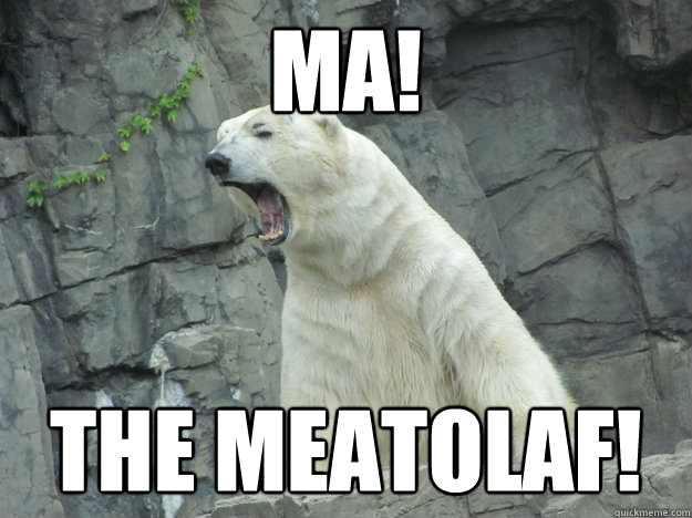 MA!
 the meatolaf!
 - MA!
 the meatolaf!
  Pissed Off Polar Bear