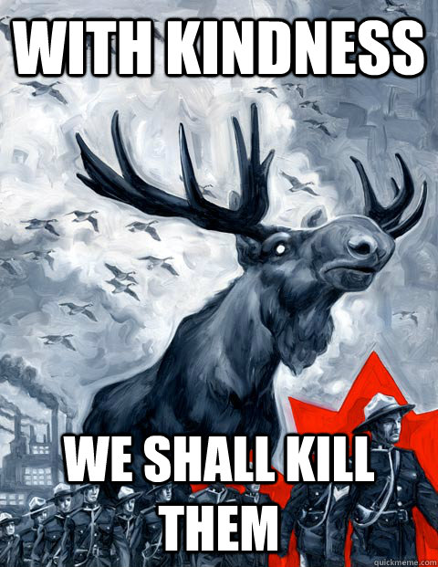 WITH KINDNESS WE SHALL KILL THEM - WITH KINDNESS WE SHALL KILL THEM  Vindictive Canadian Moose Overlord