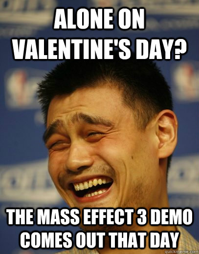 Alone on Valentine's Day? The Mass Effect 3 demo comes out that day  Yao Ming