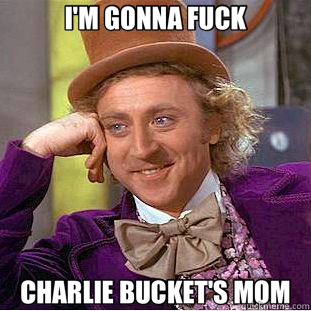 I'M GONNA FUCK CHARLIE BUCKET'S MOM  Creepy Wonka