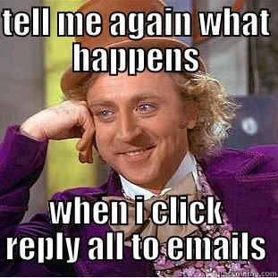 email jokes - TELL ME AGAIN WHAT HAPPENS WHEN I CLICK REPLY ALL TO EMAILS Condescending Wonka