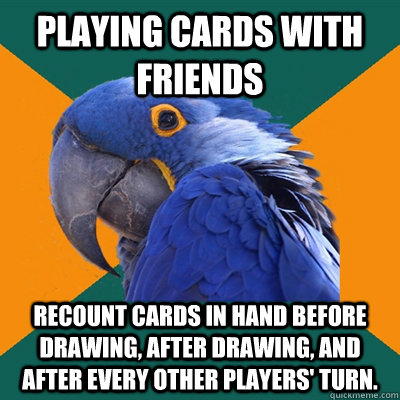 playing cards with friends recount cards in hand before drawing, after drawing, and after every other players' turn.  Paranoid Parrot
