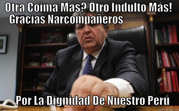 OTRA COIMA MÁS? OTRO INDULTO MÁS! GRACIAS NARCOMPAÑEROS                                            POR LA DIGNIDAD DE NUESTRO PERÚ    Misc