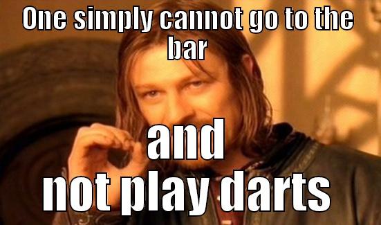 ONE SIMPLY CANNOT GO TO THE BAR AND NOT PLAY DARTS Boromir