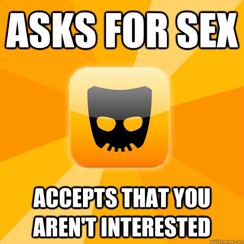 Asks for sex Accepts that you aren't interested - Asks for sex Accepts that you aren't interested  Good Guy Grindr