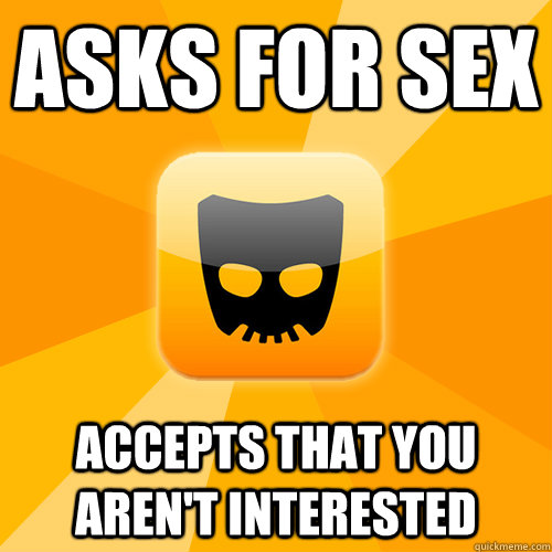 Asks for sex Accepts that you aren't interested  Good Guy Grindr