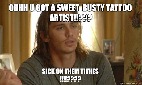 Ohhh u got a sweet  busty tattoo artist!!???  Sick on them tithes !!!!????  