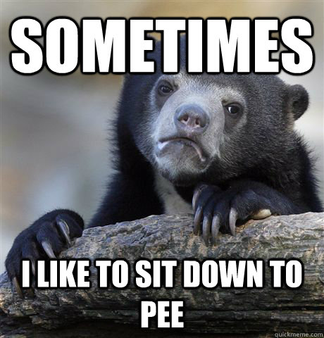 sometimes i like to sit down to pee  Confession Bear
