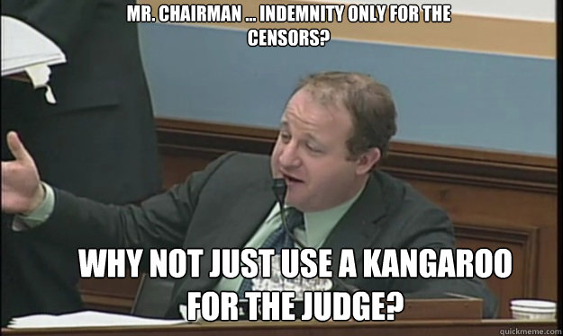 Mr. Chairman ... indemnity only for the censors? Why not just use a kangaroo for the judge?  SOPA sucks