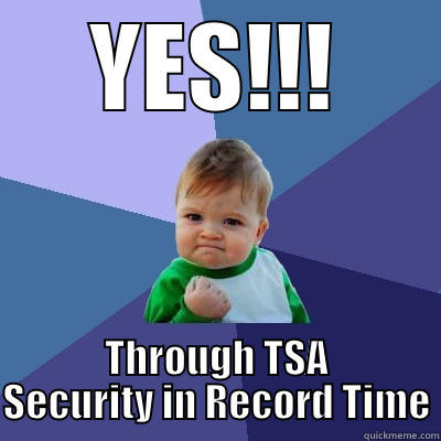 YES!!! THROUGH TSA SECURITY IN RECORD TIME Success Kid