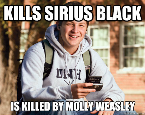 KILLS SIRIUS BLACK IS KILLED BY MOLLY WEASLEY  - KILLS SIRIUS BLACK IS KILLED BY MOLLY WEASLEY   College Freshman