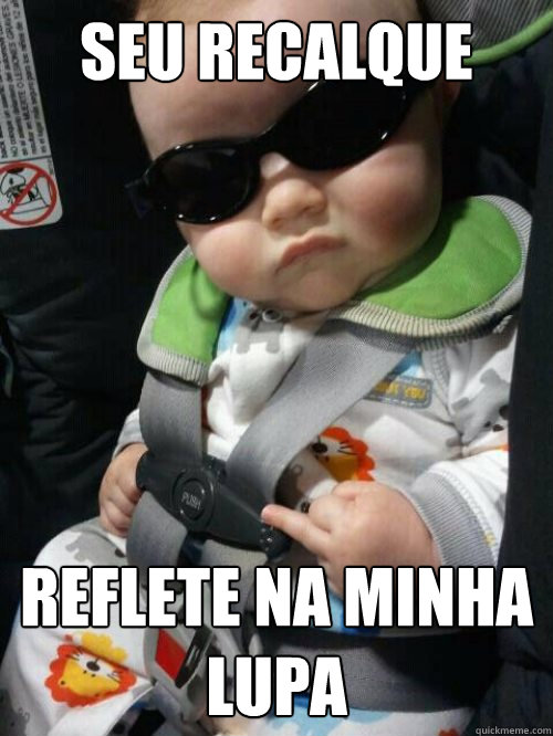 seu recalque  reflete na minha lupa  Baby Gangsta