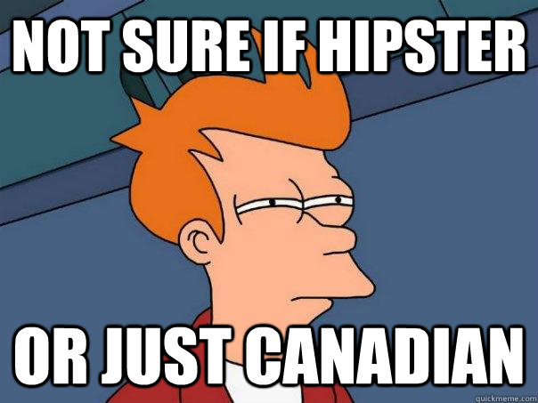 not sure if hipster  or just canadian  Futurama Fry