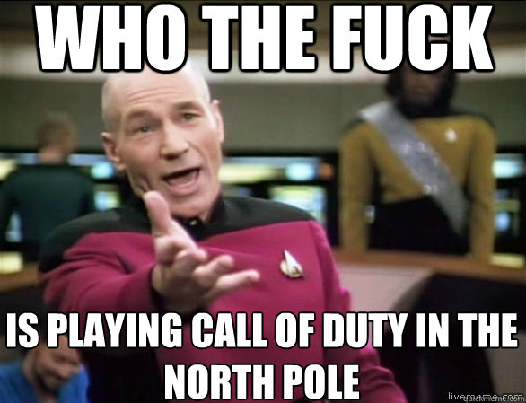 who the fuck is playing call of duty in the 
north pole  Annoyed Picard HD