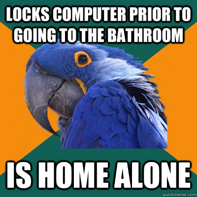 Locks computer prior to going to the bathroom is home alone  Paranoid Parrot