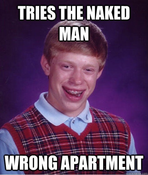 tries the naked man wrong apartment  Bad Luck Brian