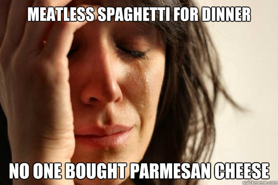 Meatless spaghetti for dinner no one bought parmesan cheese   First World Problems