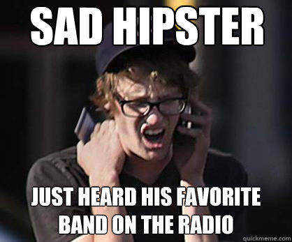 Sad hipster Just heard his favorite band on the radio  Sad Hipster