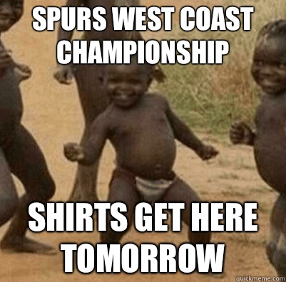 Spurs west coast championship Shirts get here tomorrow  Third World Success Kid