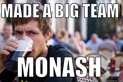 MADE A BIG TEAM  MONASH Lazy College Senior