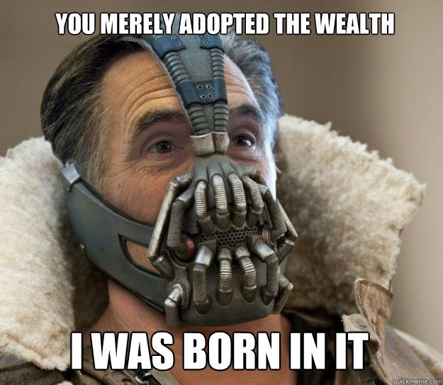 You merely adopted the wealth I was born in it  