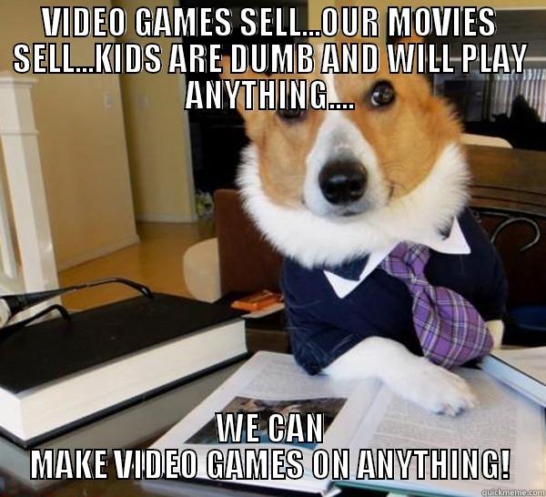 VIDEO GAMES SELL...OUR MOVIES SELL...KIDS ARE DUMB AND WILL PLAY ANYTHING.... WE CAN MAKE VIDEO GAMES ON ANYTHING! Lawyer Dog
