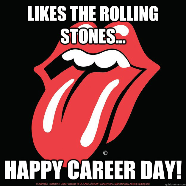 Likes the rolling stones... Happy career day! - Likes the rolling stones... Happy career day!  Welcome...