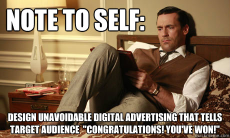 note to self: design unavoidable digital advertising that tells target audience  