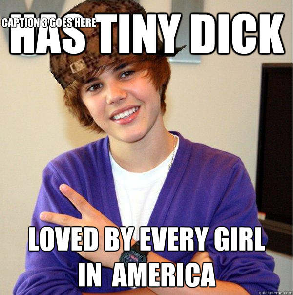 Has tiny dick loved by every girl 
in  america Caption 3 goes here  Scumbag Beiber