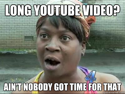 Long Youtube Video? Ain't Nobody Got Time For That  No Time Sweet Brown