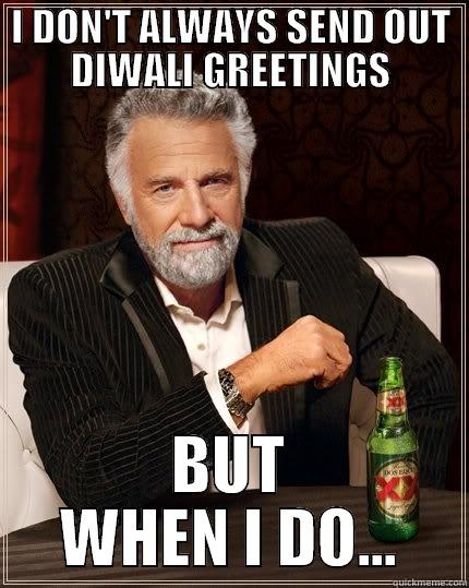 I DON'T ALWAYS SEND OUT DIWALI GREETINGS BUT WHEN I DO... The Most Interesting Man In The World