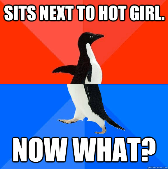 sits next to hot girl. now what?  Socially Awesome Awkward Penguin