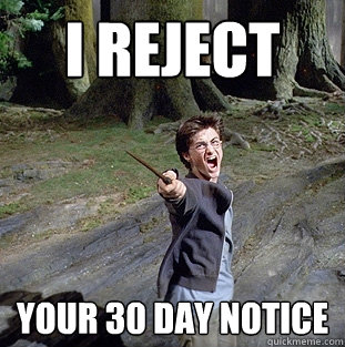 i reject your 30 day notice  Pissed off Harry