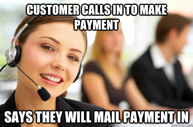 Customer calls in to make payment Says they will mail payment in - Customer calls in to make payment Says they will mail payment in  Call Center Agent