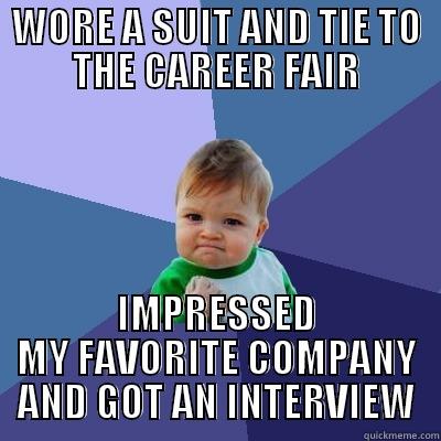 WORE A SUIT AND TIE TO THE CAREER FAIR IMPRESSED MY FAVORITE COMPANY AND GOT AN INTERVIEW Success Kid