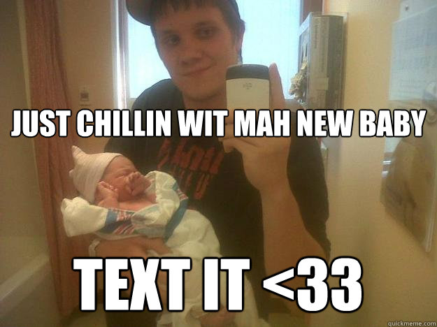 Just chillin wit mah new baby text it <33  Baby daddy