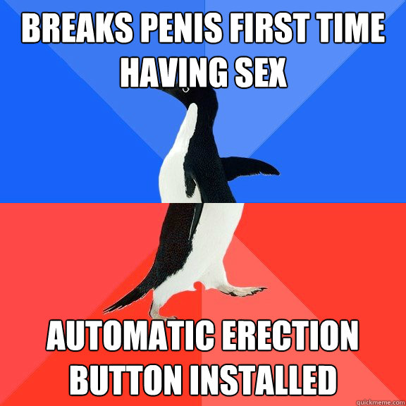 Breaks Penis first time having sex Automatic Erection Button Installed  Socially Awkward Awesome Penguin